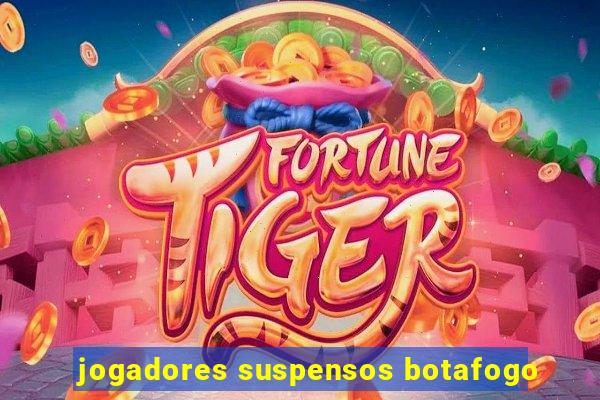 jogadores suspensos botafogo